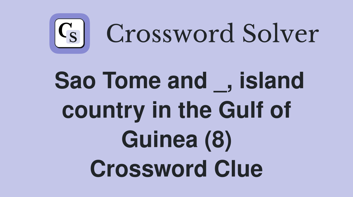 Sao Tome and _, island country in the Gulf of Guinea (8) Crossword Clue