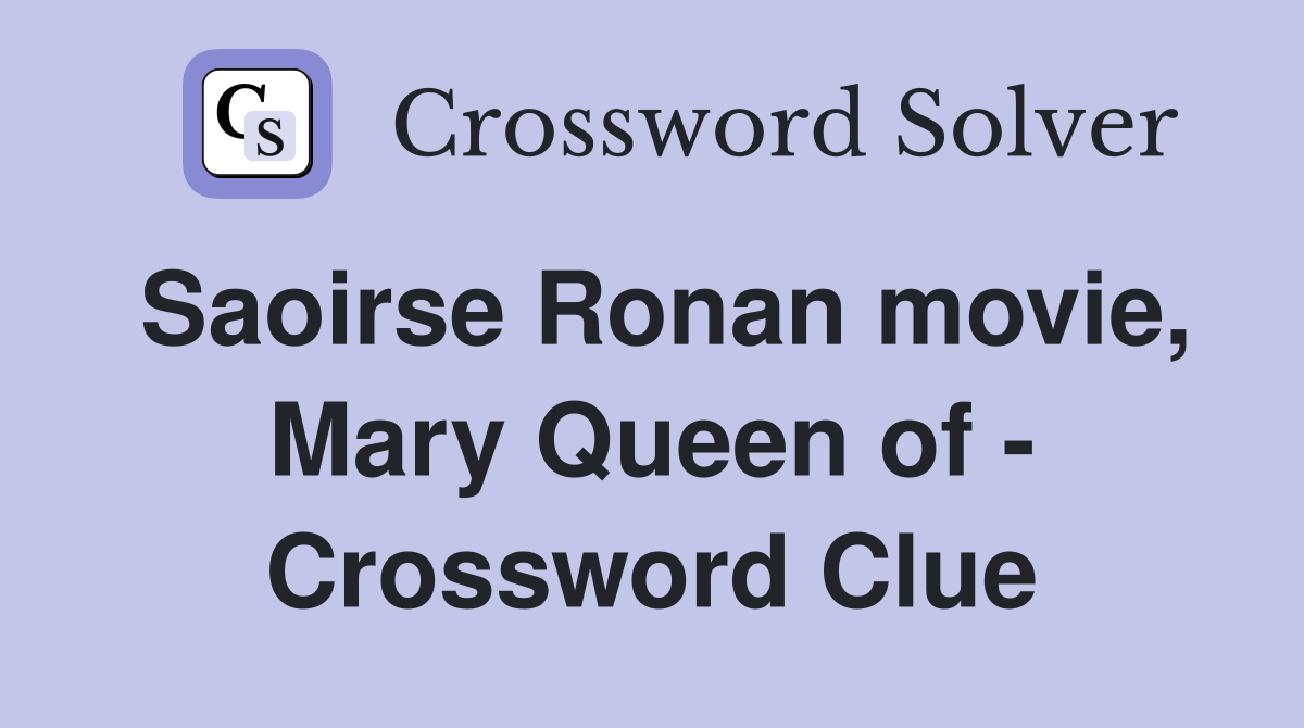 Saoirse Ronan movie, Mary Queen of - Crossword Clue
