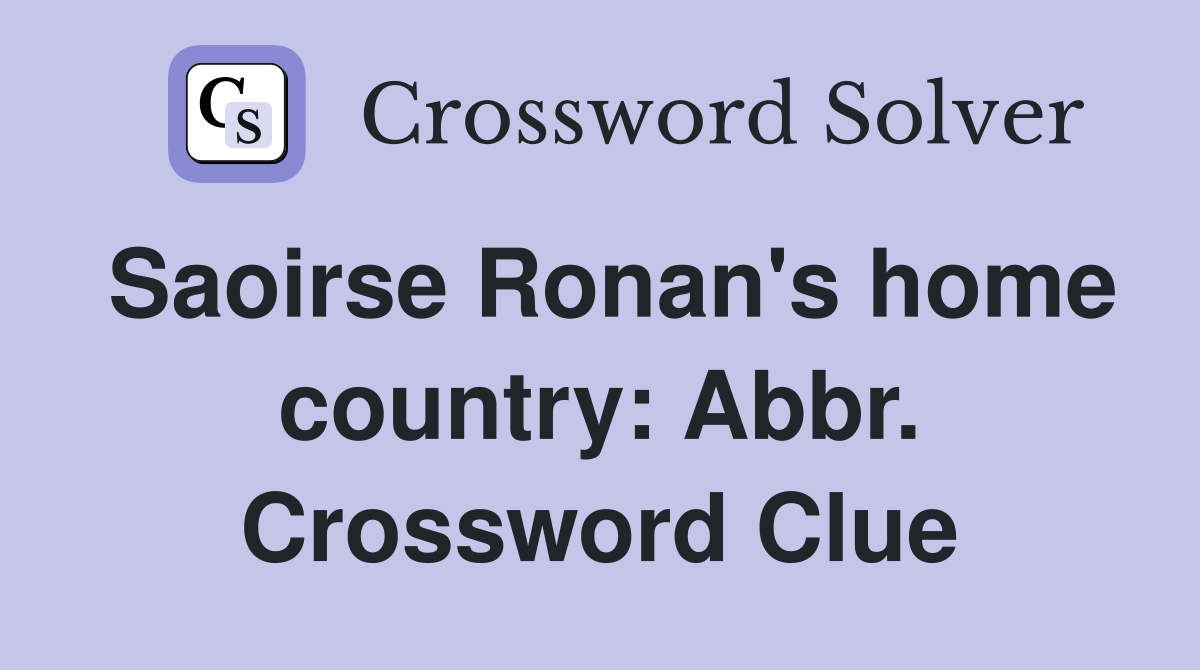 Saoirse Ronan's home country: Abbr. Crossword Clue
