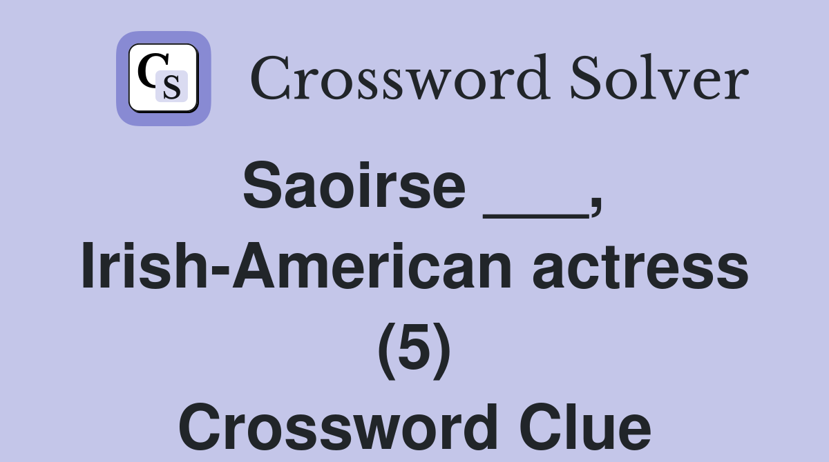 Saoirse ___, Irish-American actress (5) Crossword Clue