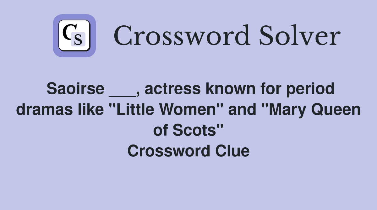Saoirse ___, actress known for period dramas like "Little Women" and "Mary Queen of Scots" Crossword Clue
