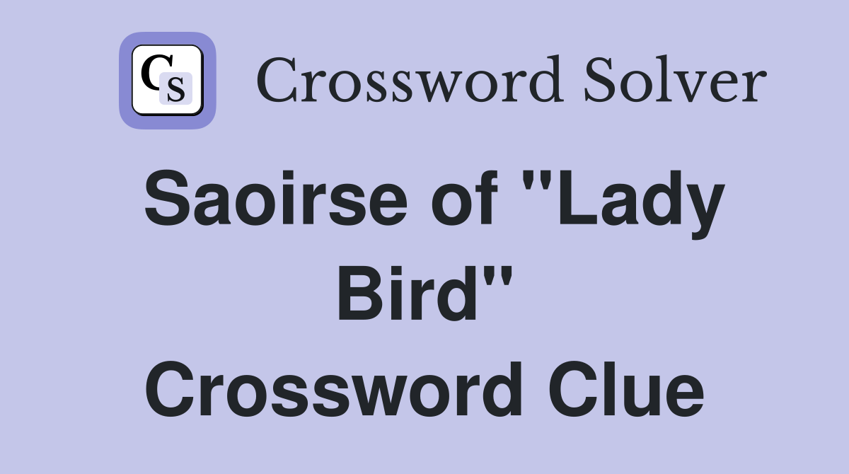 Saoirse of "Lady Bird" Crossword Clue