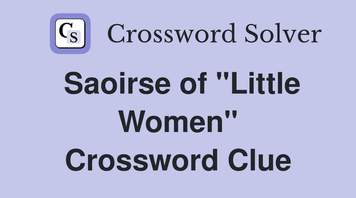 Saoirse of ''Little Women'' Crossword Clue