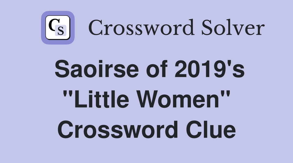 Saoirse of 2019's "Little Women" Crossword Clue
