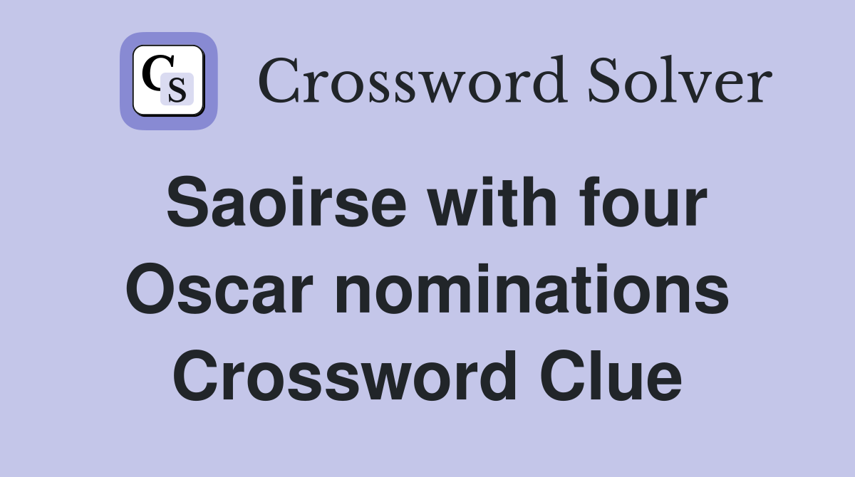 Saoirse with four Oscar nominations Crossword Clue