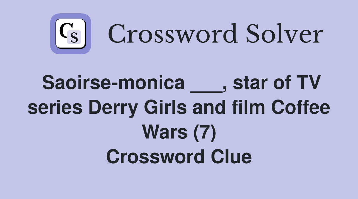 Saoirse-monica ___, star of TV series Derry Girls and film Coffee Wars (7) Crossword Clue
