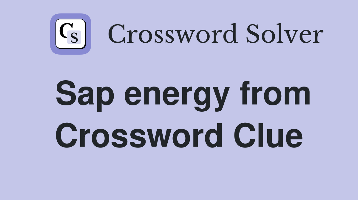 Sap energy from Crossword Clue