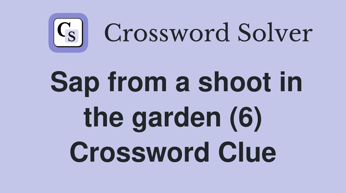 Sap from a shoot in the garden (6) Crossword Clue