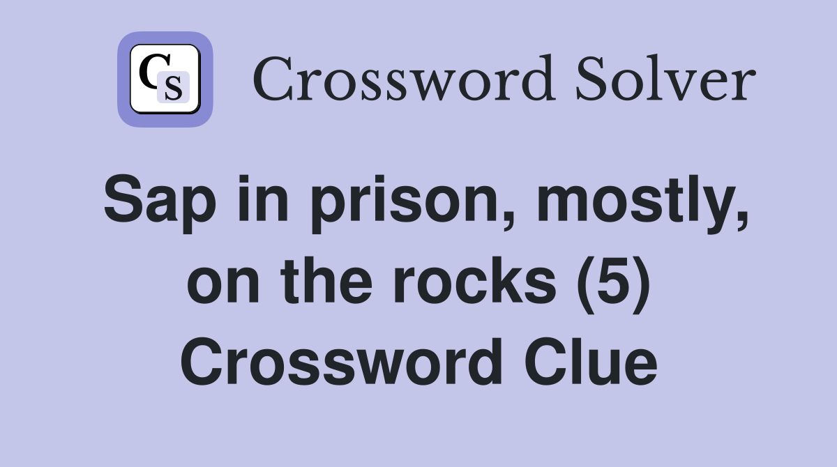 Sap in prison, mostly, on the rocks (5) Crossword Clue