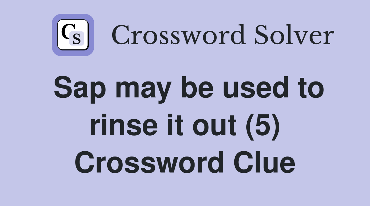 Sap may be used to rinse it out (5) Crossword Clue