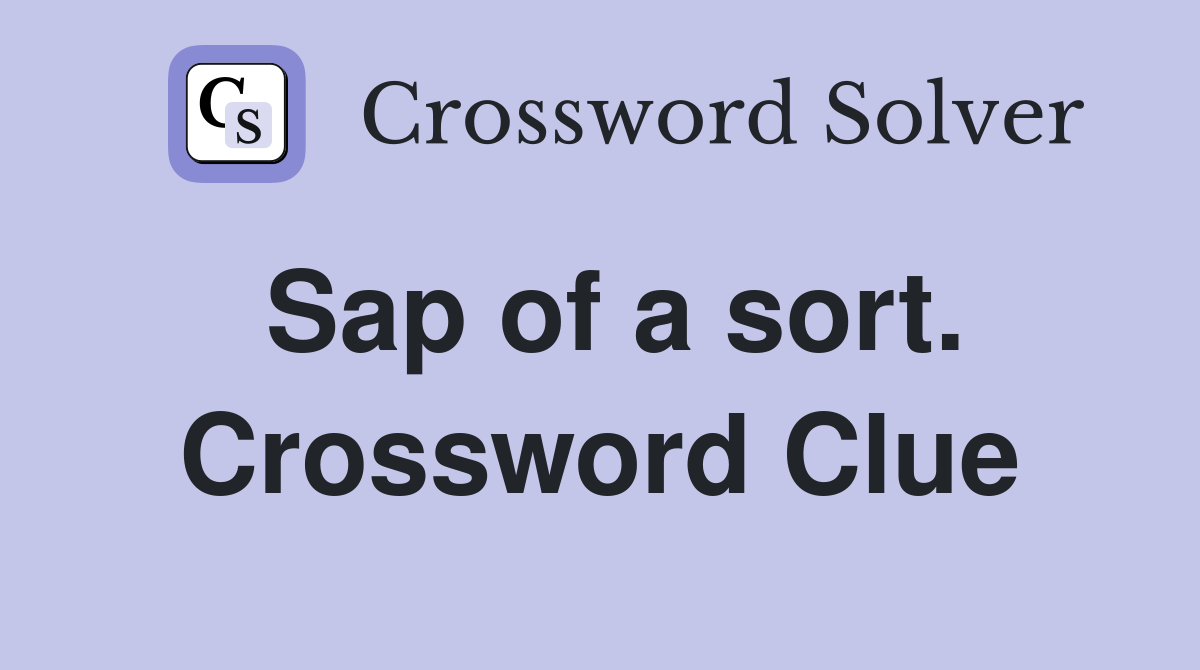 Sap of a sort. Crossword Clue