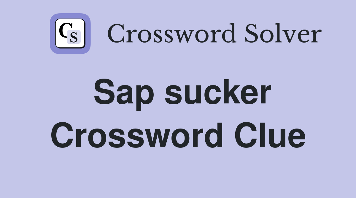 Sap sucker Crossword Clue