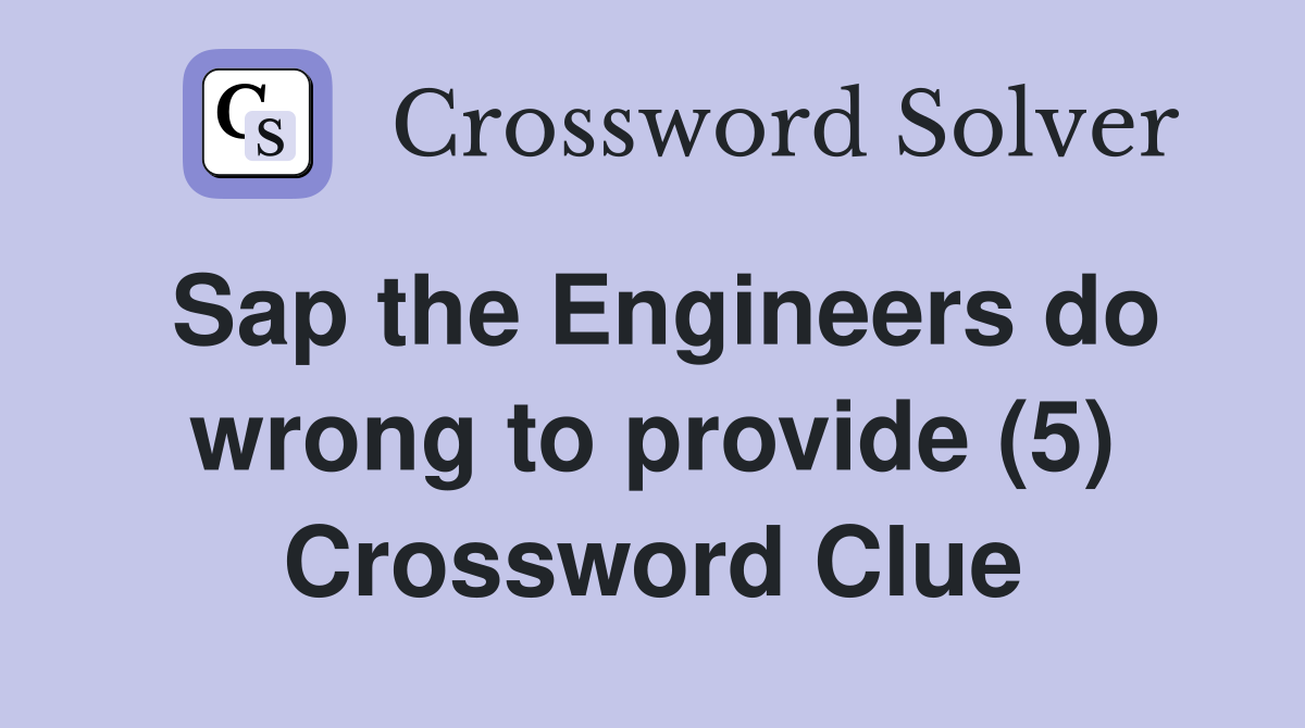 Sap the Engineers do wrong to provide (5) Crossword Clue