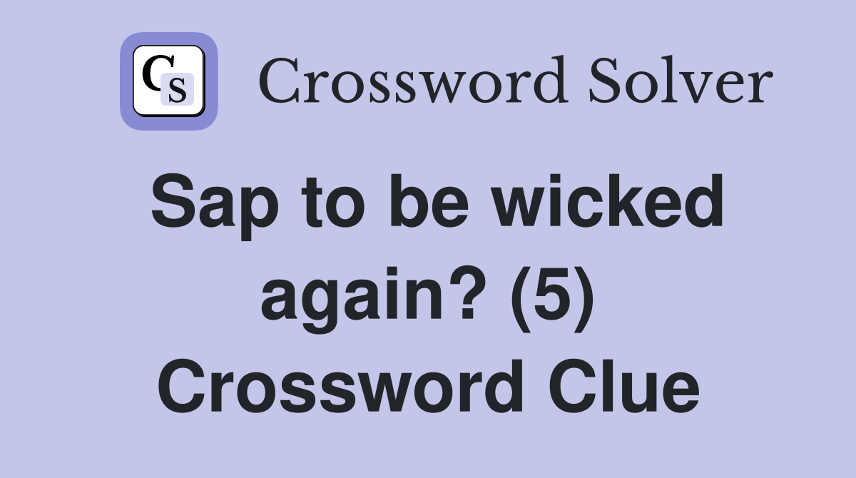 Sap to be wicked again? (5) Crossword Clue