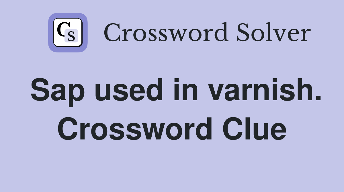 Sap used in varnish. Crossword Clue
