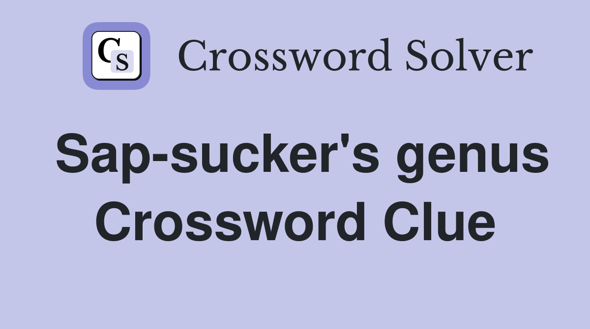 Sap-sucker's genus Crossword Clue