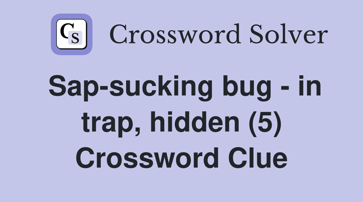 Sap-sucking bug - in trap, hidden (5) Crossword Clue