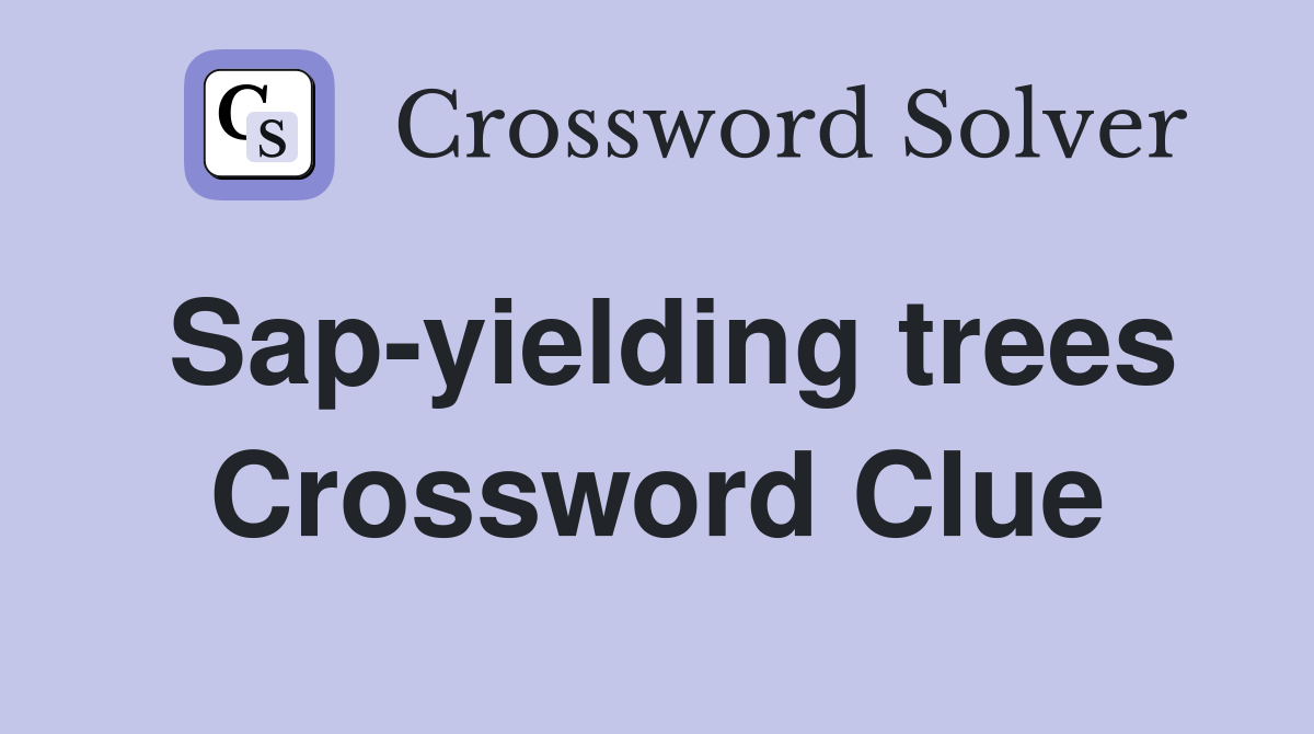 Sap-yielding trees Crossword Clue