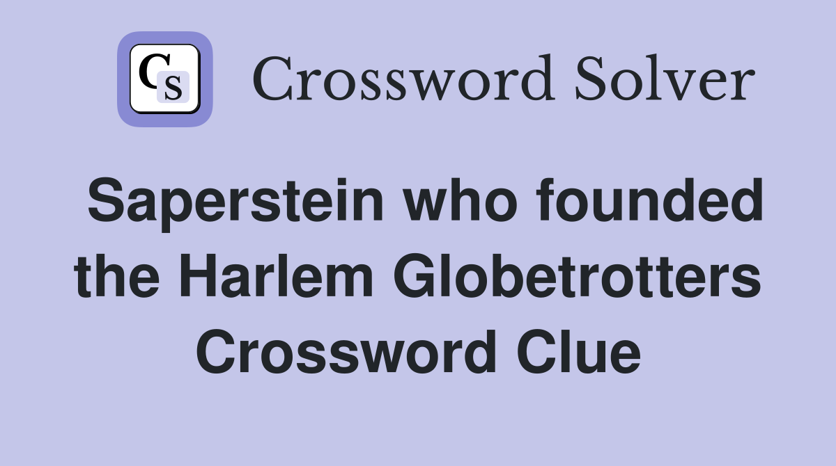 Saperstein who founded the Harlem Globetrotters Crossword Clue
