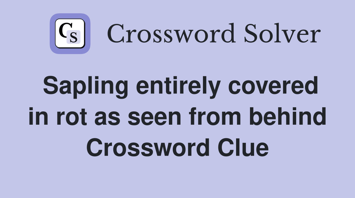 Sapling entirely covered in rot as seen from behind Crossword Clue