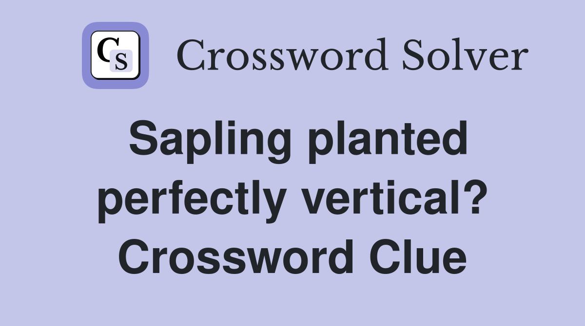 Sapling planted perfectly vertical? Crossword Clue