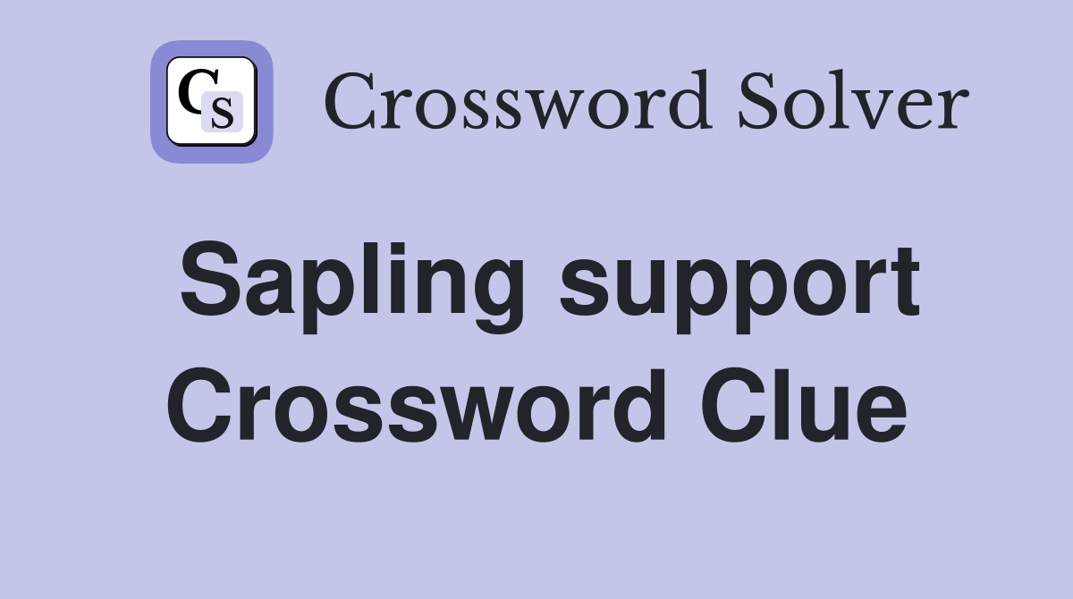 Sapling support Crossword Clue