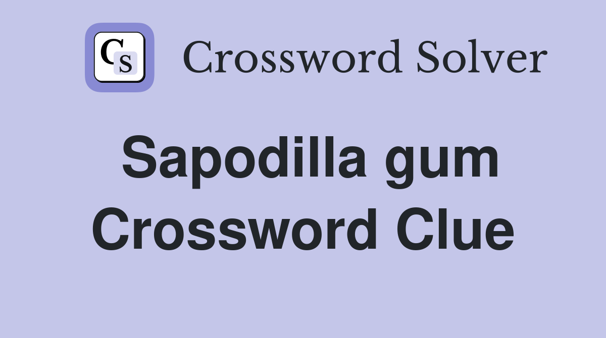 Sapodilla gum Crossword Clue