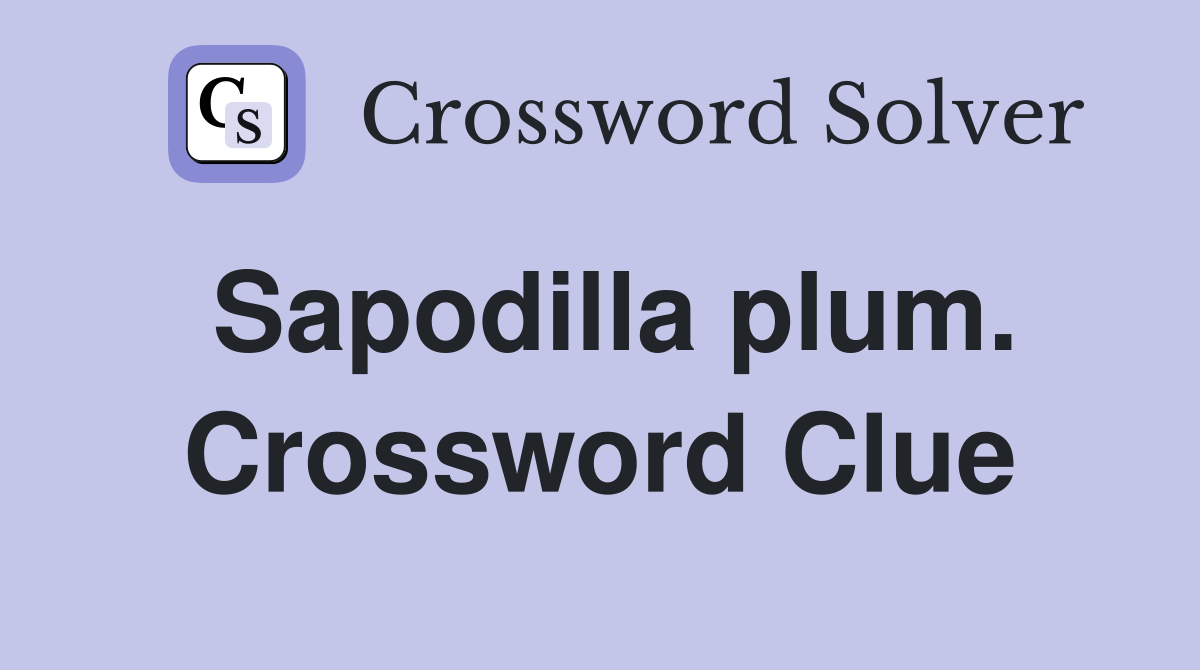 Sapodilla plum. Crossword Clue