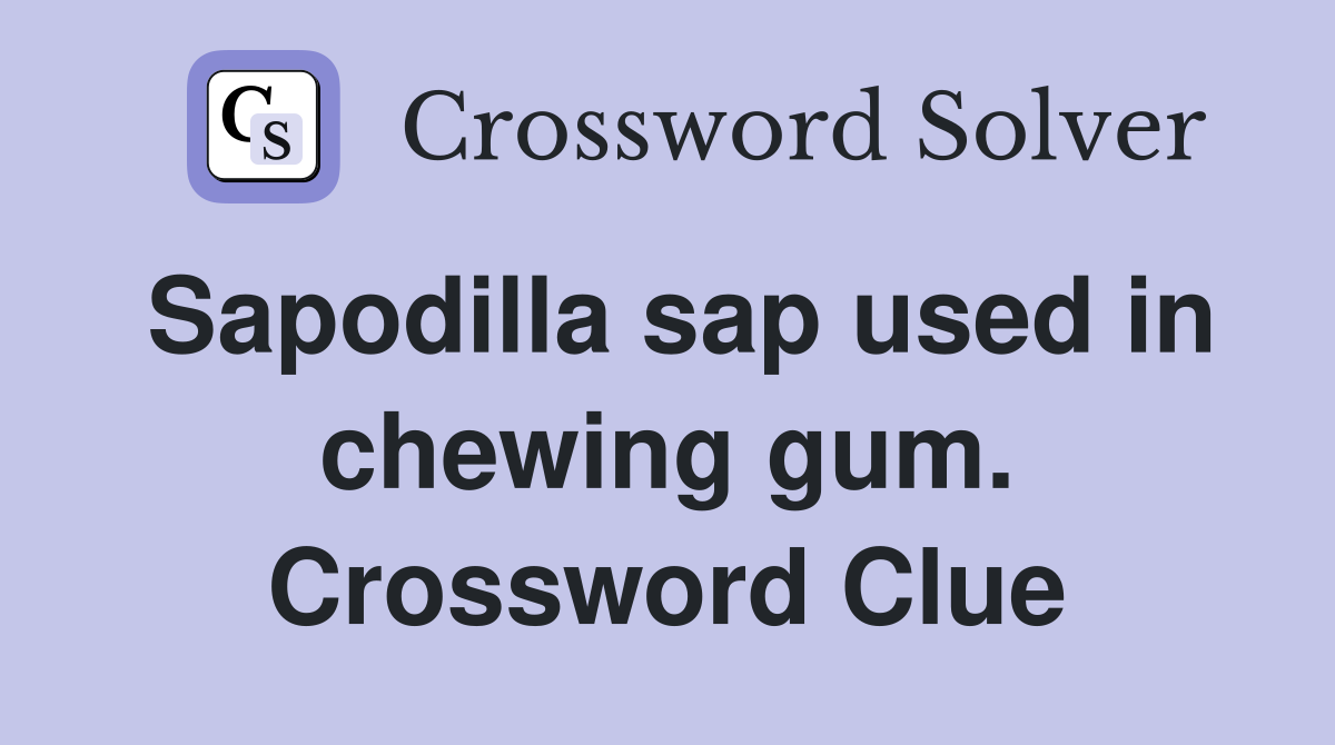 Sapodilla sap used in chewing gum. Crossword Clue