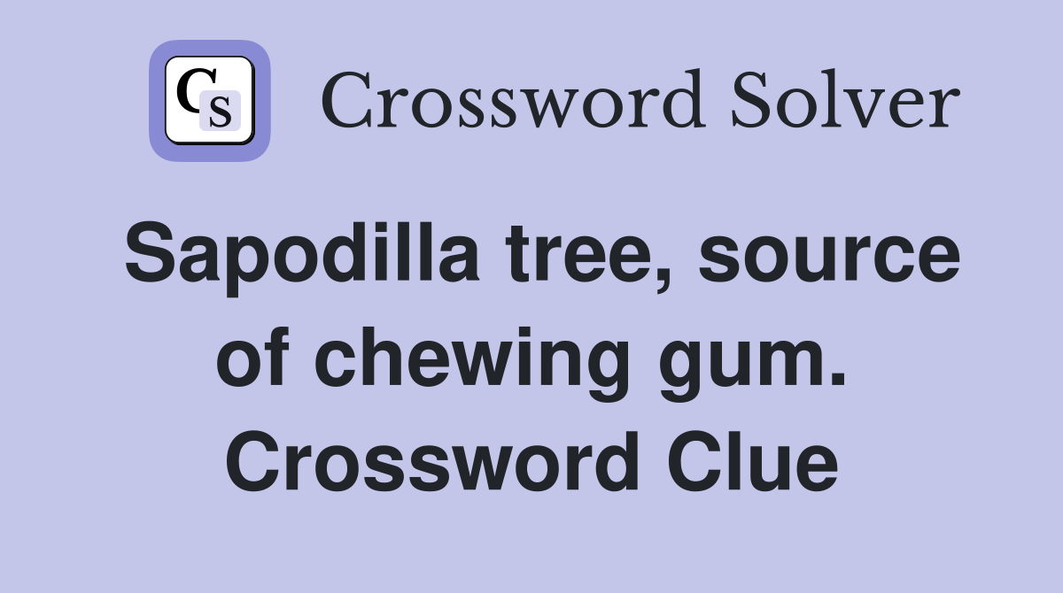 Sapodilla tree, source of chewing gum. Crossword Clue