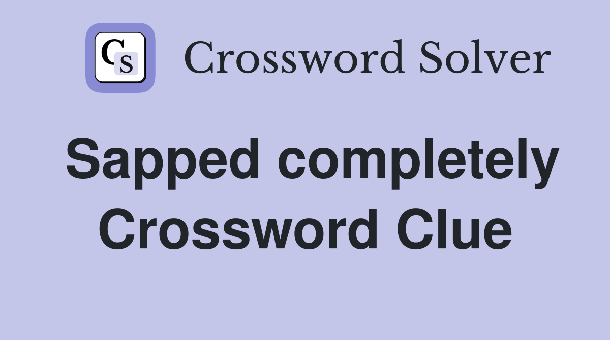 Sapped completely Crossword Clue