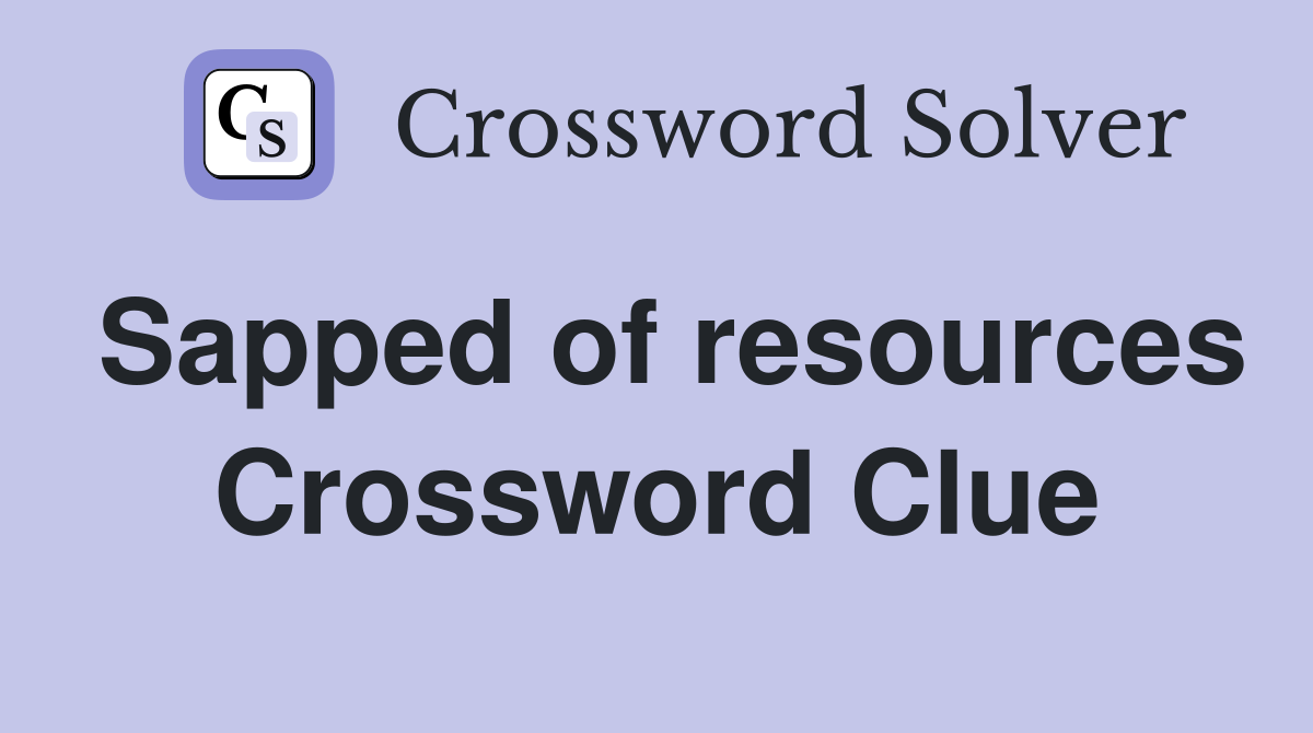 Sapped of resources Crossword Clue