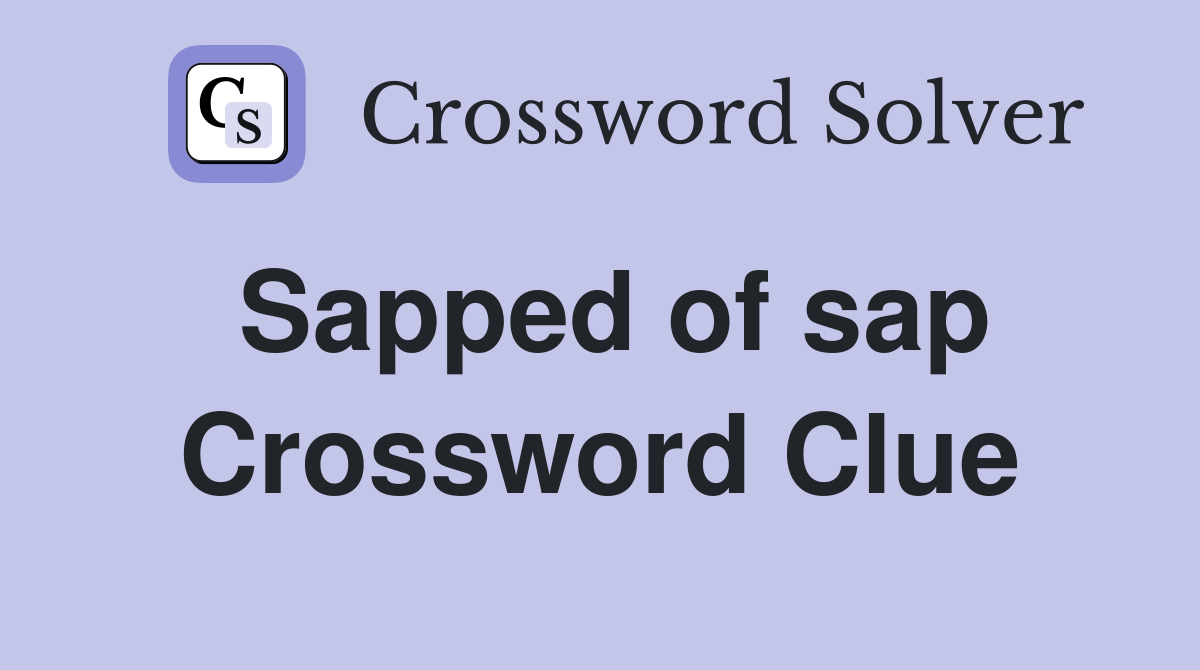 Sapped of sap Crossword Clue