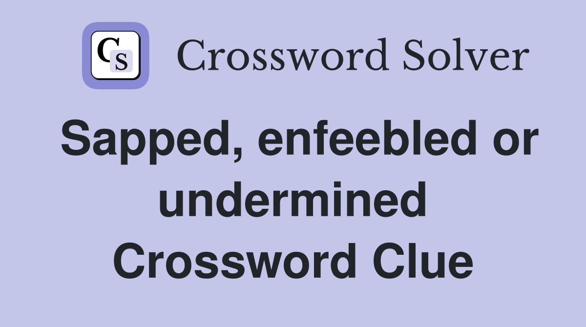Sapped, enfeebled or undermined Crossword Clue