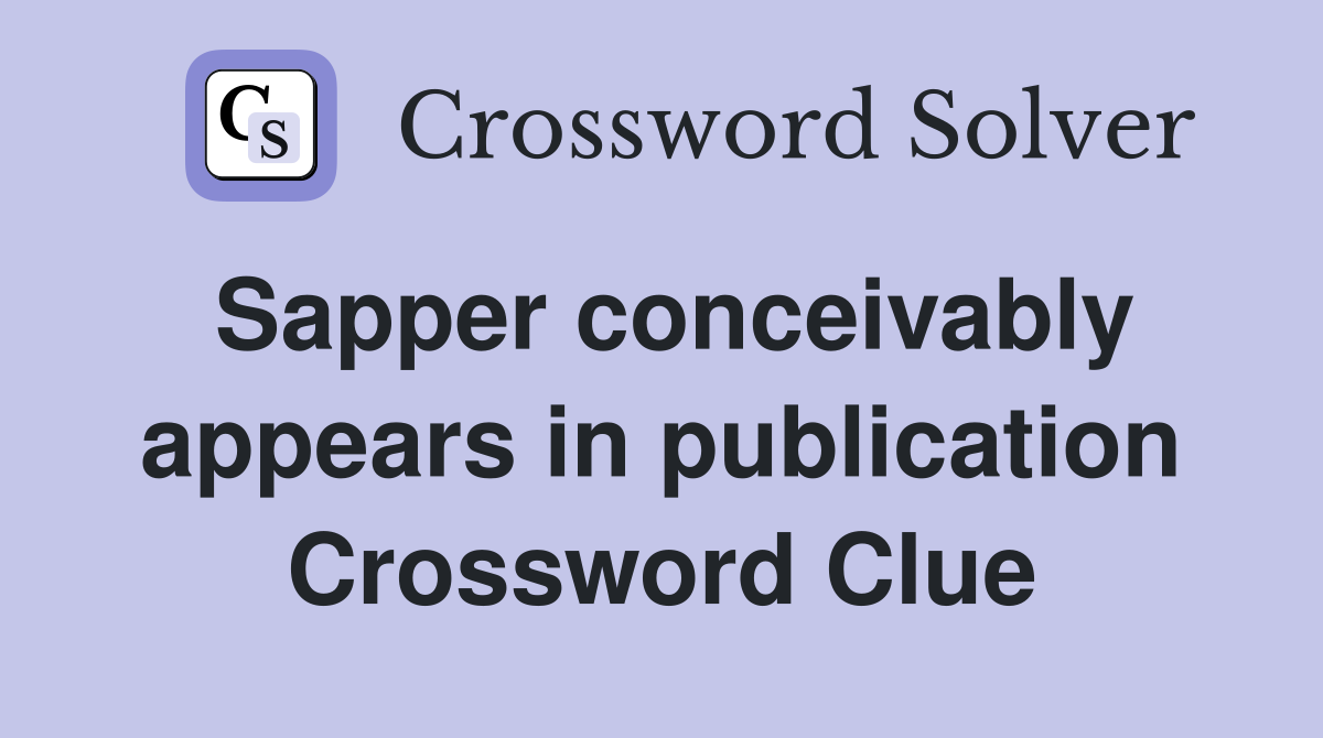 Sapper conceivably appears in publication Crossword Clue