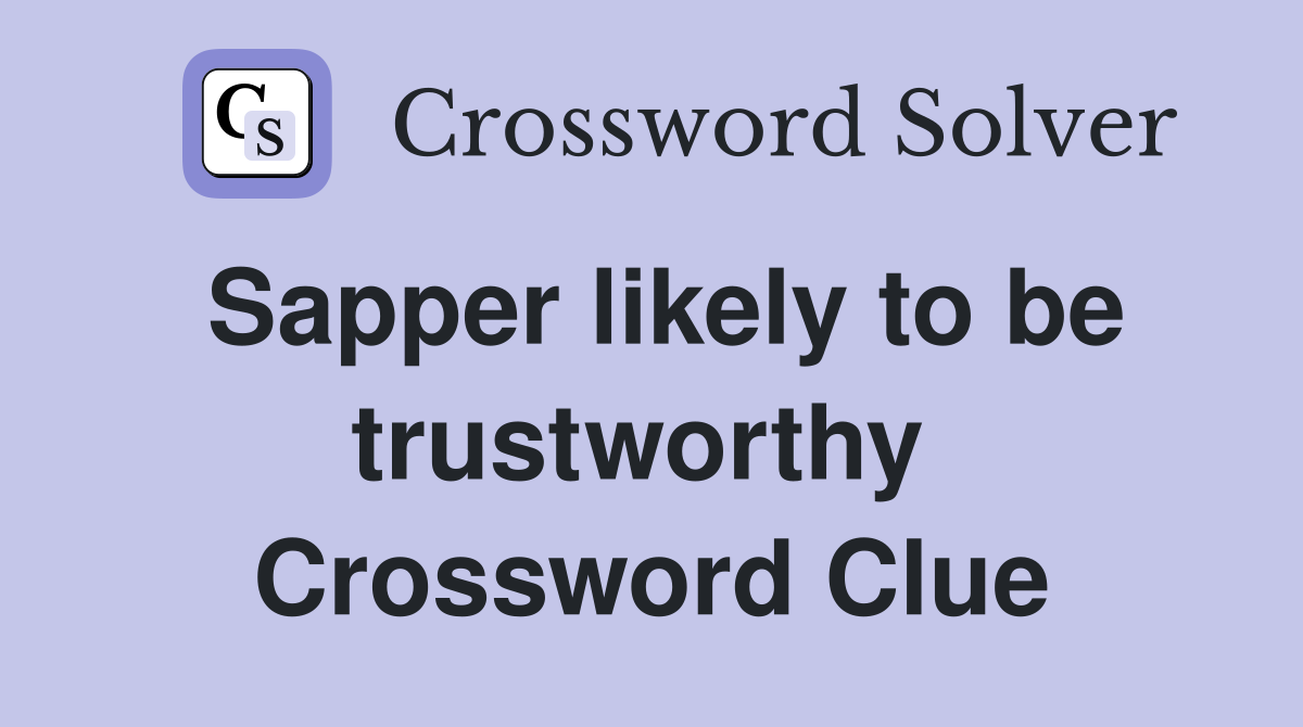 Sapper likely to be trustworthy  Crossword Clue