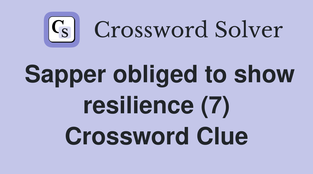 Sapper obliged to show resilience (7) Crossword Clue