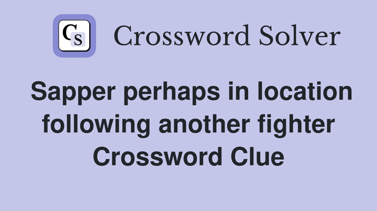 Sapper perhaps in location following another fighter Crossword Clue