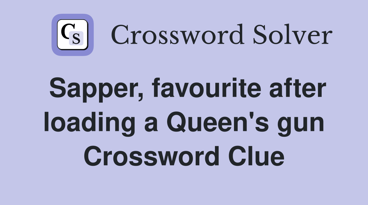 Sapper, favourite after loading a Queen's gun Crossword Clue