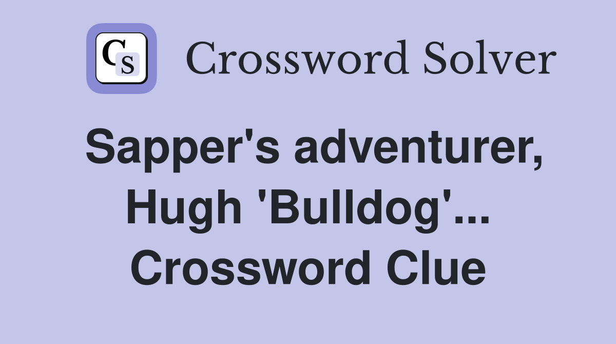 Sapper's adventurer, Hugh 'Bulldog'... Crossword Clue