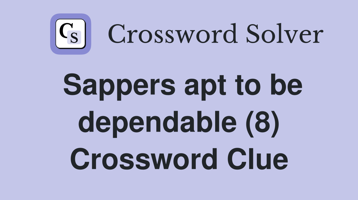 Sappers apt to be dependable (8) Crossword Clue