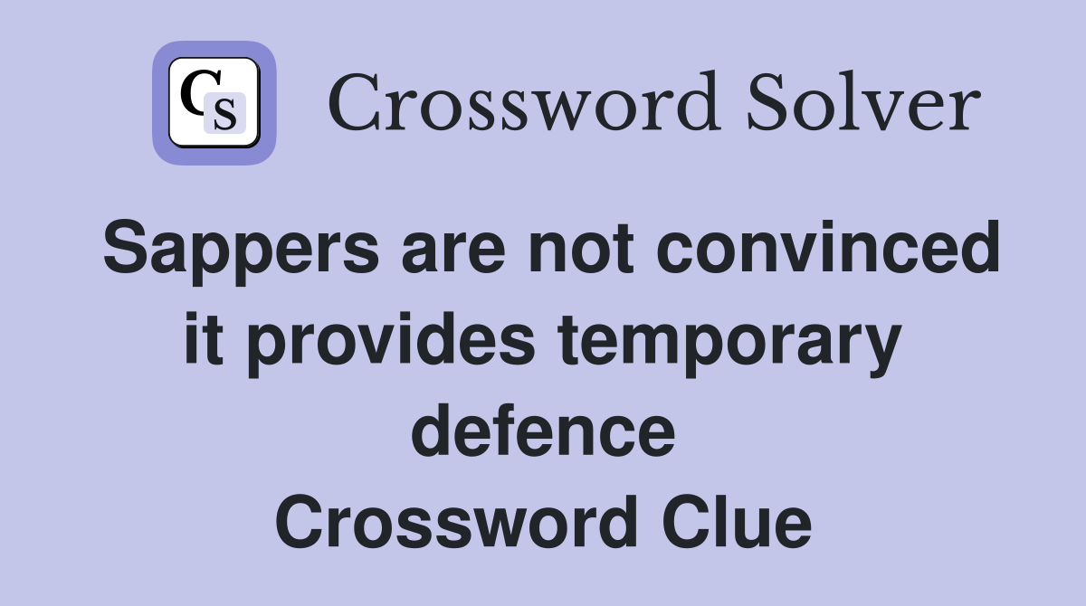 Sappers are not convinced it provides temporary defence Crossword Clue