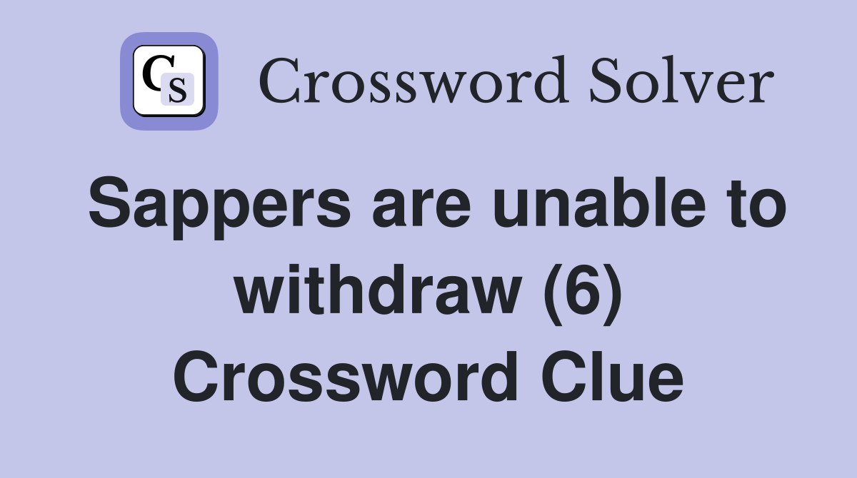 Sappers are unable to withdraw (6) Crossword Clue