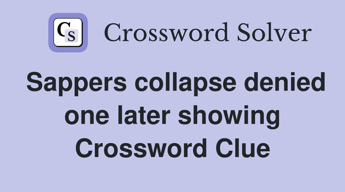 Sappers collapse denied one later showing Crossword Clue