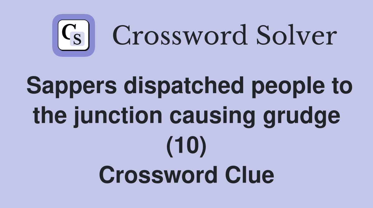 Sappers dispatched people to the junction causing grudge (10) Crossword Clue