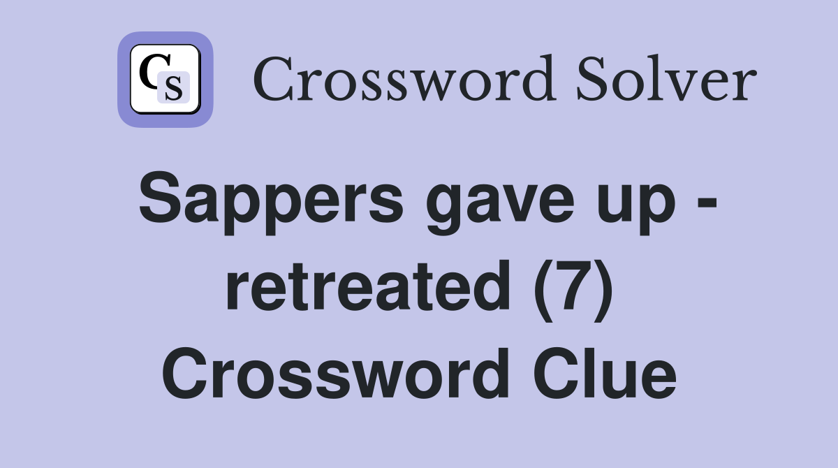 Sappers gave up - retreated (7) Crossword Clue