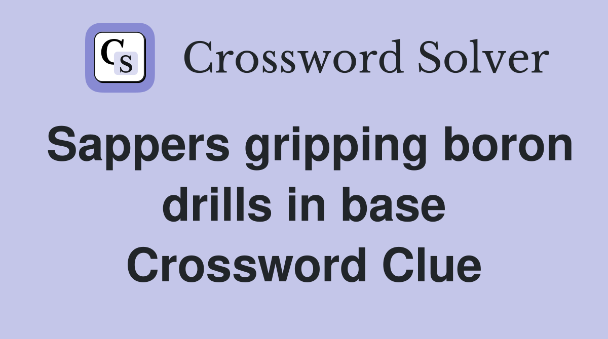 Sappers gripping boron drills in base Crossword Clue