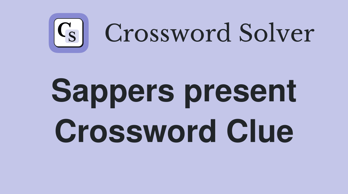 Sappers present  Crossword Clue
