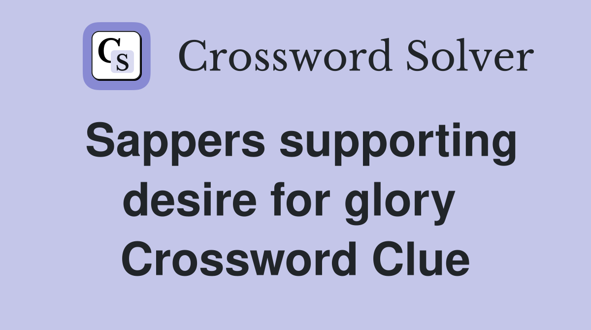 Sappers supporting desire for glory  Crossword Clue