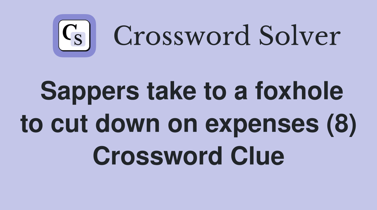 Sappers take to a foxhole to cut down on expenses (8) Crossword Clue